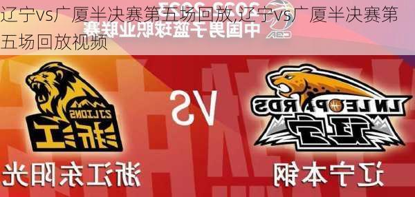 辽宁vs广厦半决赛第五场回放,辽宁vs广厦半决赛第五场回放视频