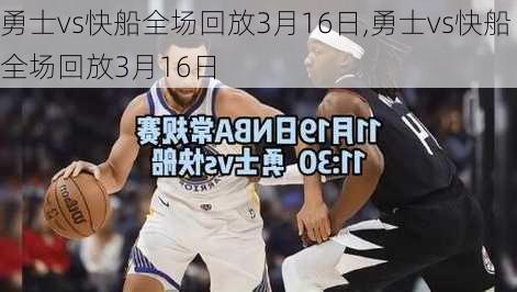 勇士vs快船全场回放3月16日,勇士vs快船全场回放3月16日