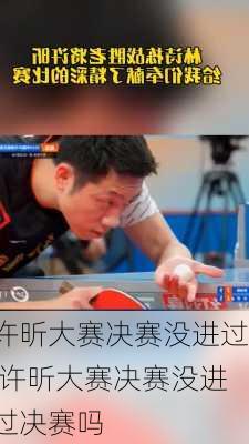 许昕大赛决赛没进过,许昕大赛决赛没进过决赛吗