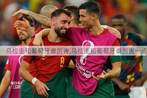 乌拉圭和葡萄牙谁厉害,乌拉圭和葡萄牙谁厉害一点