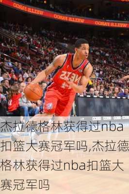 杰拉德格林获得过nba扣篮大赛冠军吗,杰拉德格林获得过nba扣篮大赛冠军吗