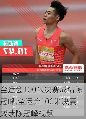 全运会100米决赛成绩陈冠峰,全运会100米决赛成绩陈冠峰视频