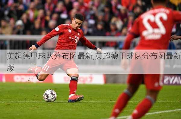 英超德甲球队分布图最新,英超德甲球队分布图最新版