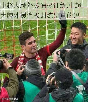 中超大牌外援消极训练,中超大牌外援消极训练是真的吗