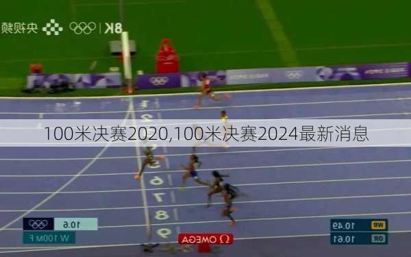 100米决赛2020,100米决赛2024最新消息