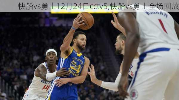 快船vs勇士12月24日cctv5,快船vs勇士全场回放