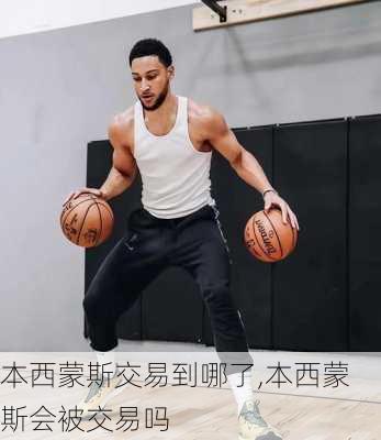本西蒙斯交易到哪了,本西蒙斯会被交易吗