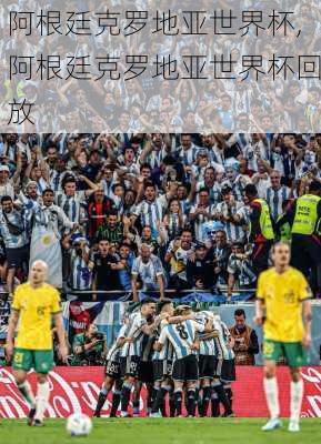 阿根廷克罗地亚世界杯,阿根廷克罗地亚世界杯回放