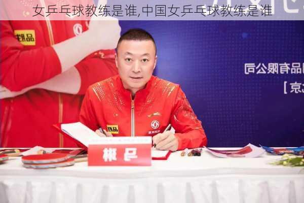 女乒乓球教练是谁,中国女乒乓球教练是谁