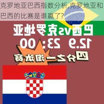 克罗地亚巴西指数分析,克罗地亚和巴西的比赛是谁赢了?