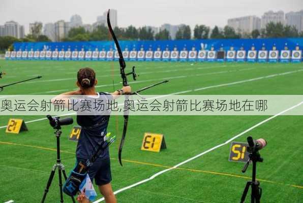奥运会射箭比赛场地,奥运会射箭比赛场地在哪