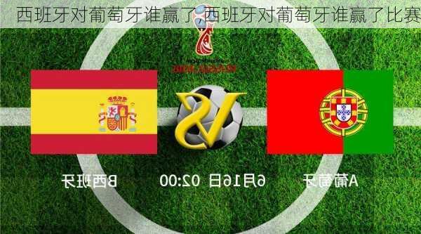 西班牙对葡萄牙谁赢了,西班牙对葡萄牙谁赢了比赛