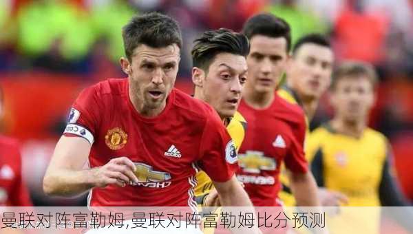 曼联对阵富勒姆,曼联对阵富勒姆比分预测