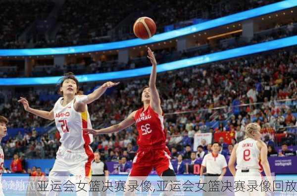 亚运会女篮决赛录像,亚运会女篮决赛录像回放
