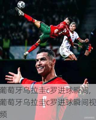 葡萄牙乌拉圭c罗进球瞬间,葡萄牙乌拉圭c罗进球瞬间视频