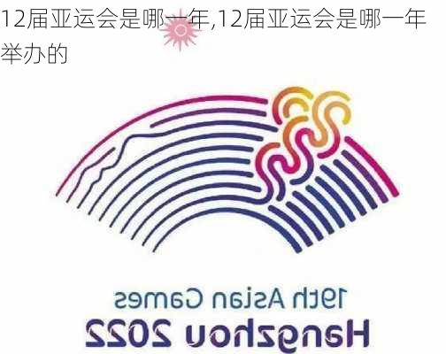 12届亚运会是哪一年,12届亚运会是哪一年举办的