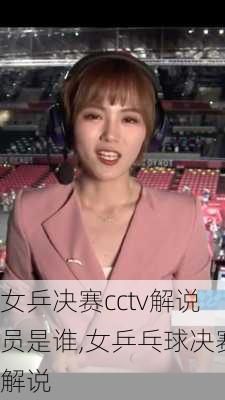 女乒决赛cctv解说员是谁,女乒乓球决赛解说