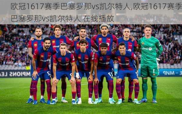 欧冠1617赛季巴塞罗那vs凯尔特人,欧冠1617赛季巴塞罗那vs凯尔特人 在线播放
