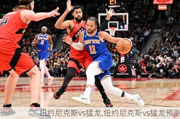 纽约尼克斯vs猛龙,纽约尼克斯vs猛龙预测