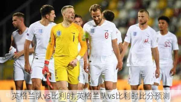 英格兰队vs比利时,英格兰队vs比利时比分预测