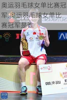奥运羽毛球女单比赛冠军,奥运羽毛球女单比赛冠军是谁