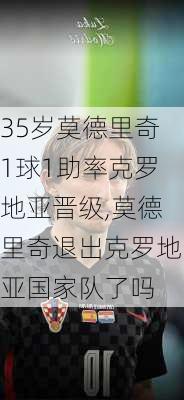 35岁莫德里奇1球1助率克罗地亚晋级,莫德里奇退出克罗地亚国家队了吗