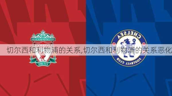 切尔西和利物浦的关系,切尔西和利物浦的关系恶化