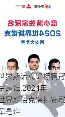 世界斯诺克锦标赛冠军是谁,2024年世界斯诺克锦标赛冠军是谁