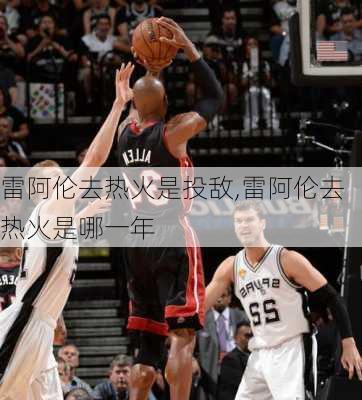 雷阿伦去热火是投敌,雷阿伦去热火是哪一年