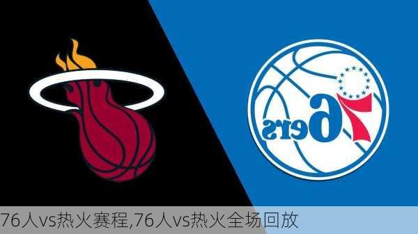 76人vs热火赛程,76人vs热火全场回放