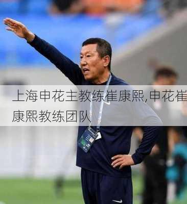 上海申花主教练崔康熙,申花崔康熙教练团队