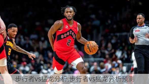 步行者vs猛龙分析,步行者vs猛龙分析预测