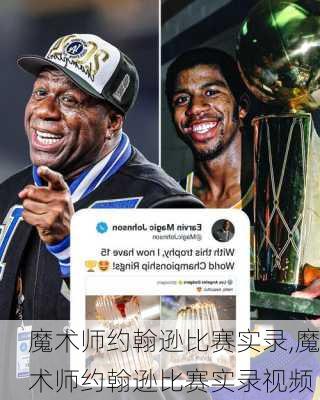 魔术师约翰逊比赛实录,魔术师约翰逊比赛实录视频