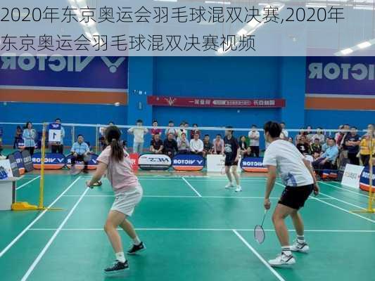 2020年东京奥运会羽毛球混双决赛,2020年东京奥运会羽毛球混双决赛视频