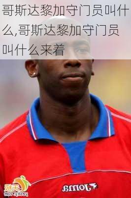 哥斯达黎加守门员叫什么,哥斯达黎加守门员叫什么来着