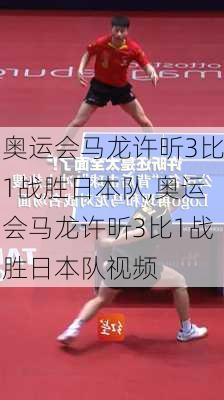 奥运会马龙许昕3比1战胜日本队,奥运会马龙许昕3比1战胜日本队视频