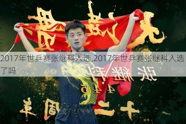 2017年世乒赛张继科入选,2017年世乒赛张继科入选了吗
