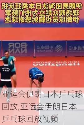 亚运会伊朗日本乒乓球回放,亚运会伊朗日本乒乓球回放视频