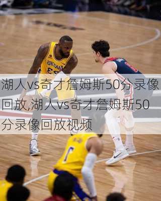湖人vs奇才詹姆斯50分录像回放,湖人vs奇才詹姆斯50分录像回放视频