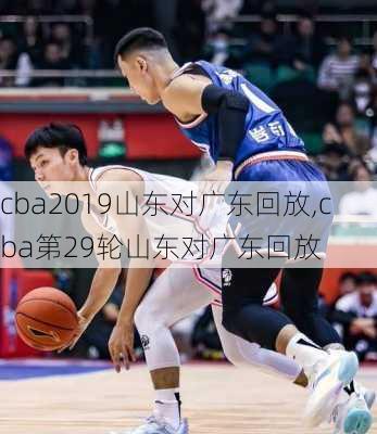 cba2019山东对广东回放,cba第29轮山东对广东回放