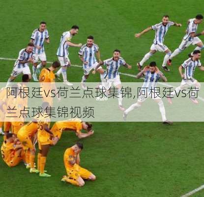 阿根廷vs荷兰点球集锦,阿根廷vs荷兰点球集锦视频