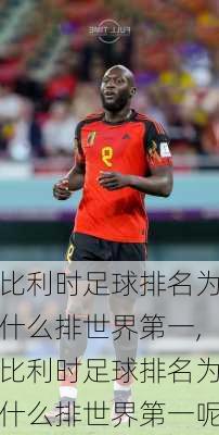 比利时足球排名为什么排世界第一,比利时足球排名为什么排世界第一呢