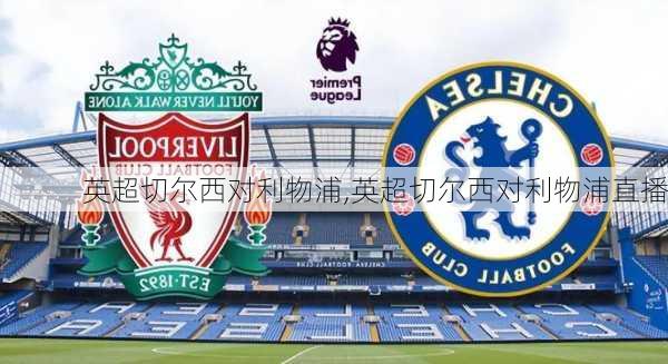 英超切尔西对利物浦,英超切尔西对利物浦直播