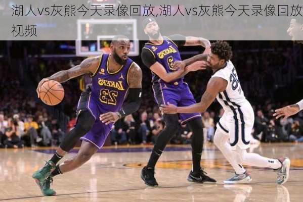 湖人vs灰熊今天录像回放,湖人vs灰熊今天录像回放视频