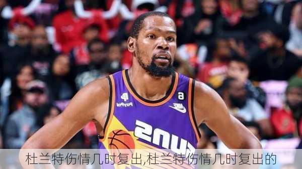 杜兰特伤情几时复出,杜兰特伤情几时复出的