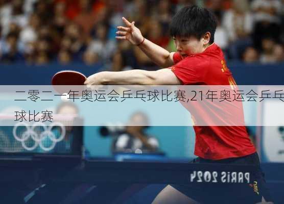 二零二一年奥运会乒乓球比赛,21年奥运会乒乓球比赛
