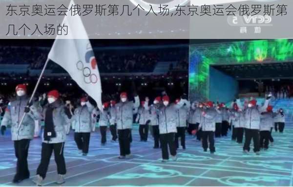 东京奥运会俄罗斯第几个入场,东京奥运会俄罗斯第几个入场的