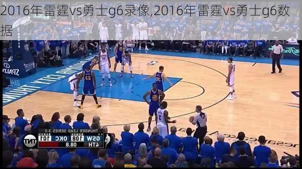 2016年雷霆vs勇士g6录像,2016年雷霆vs勇士g6数据