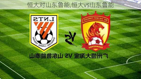 恒大对山东鲁能,恒大vs山东鲁能