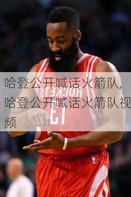 哈登公开喊话火箭队,哈登公开喊话火箭队视频